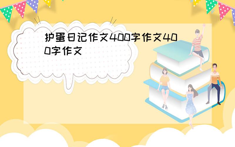 护蛋日记作文400字作文400字作文