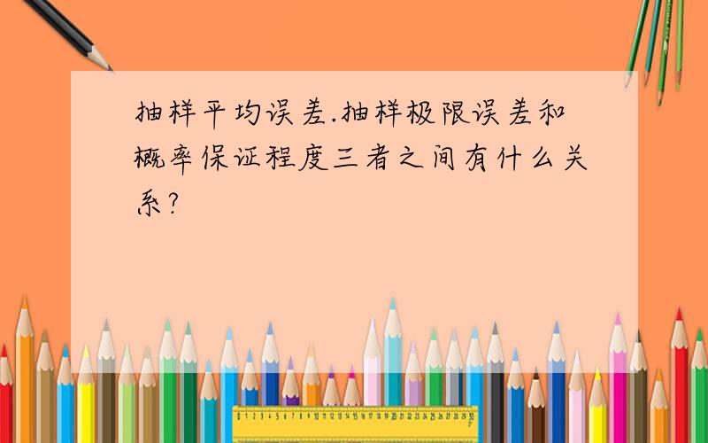 抽样平均误差.抽样极限误差和概率保证程度三者之间有什么关系?