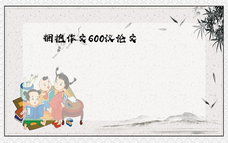 拥抱作文600议论文