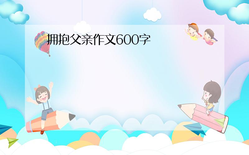 拥抱父亲作文600字