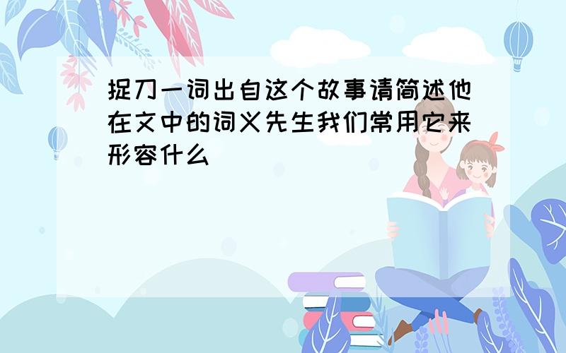 捉刀一词出自这个故事请简述他在文中的词义先生我们常用它来形容什么