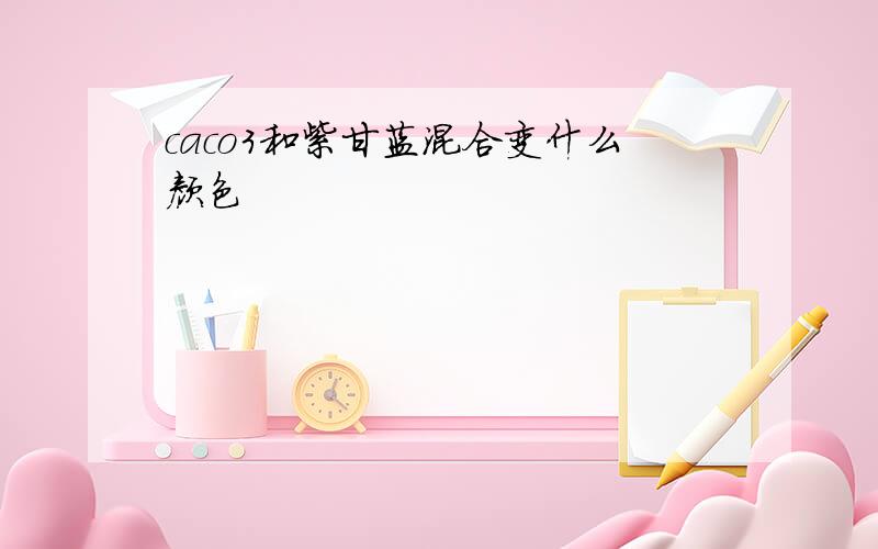 caco3和紫甘蓝混合变什么颜色