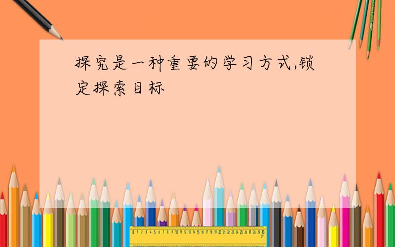 探究是一种重要的学习方式,锁定探索目标