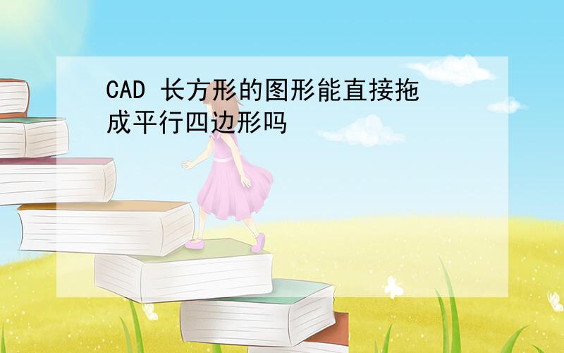 CAD 长方形的图形能直接拖成平行四边形吗