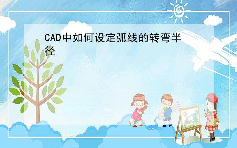 CAD中如何设定弧线的转弯半径