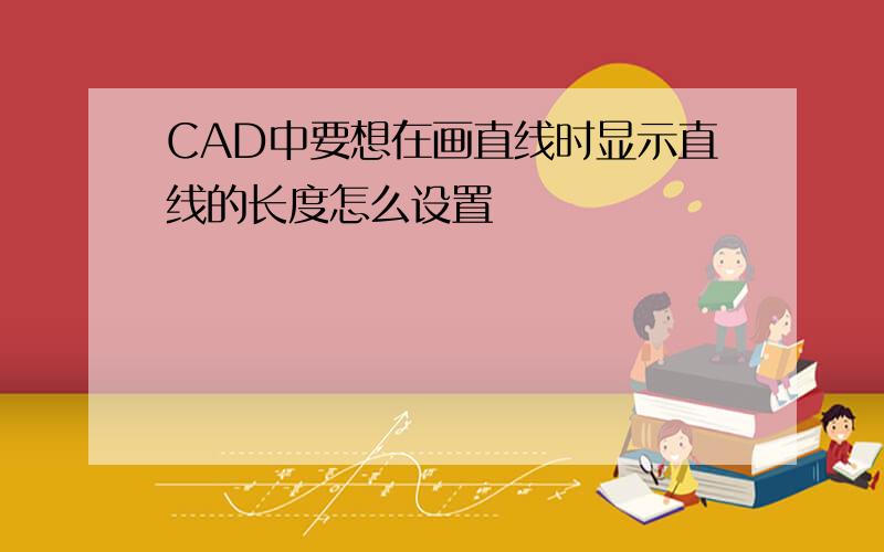 CAD中要想在画直线时显示直线的长度怎么设置