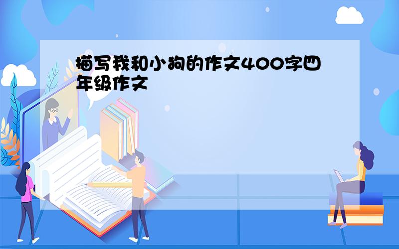 描写我和小狗的作文400字四年级作文