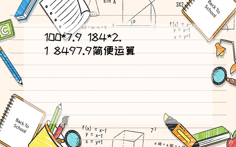 100*7.9 184*2.1 8497.9简便运算