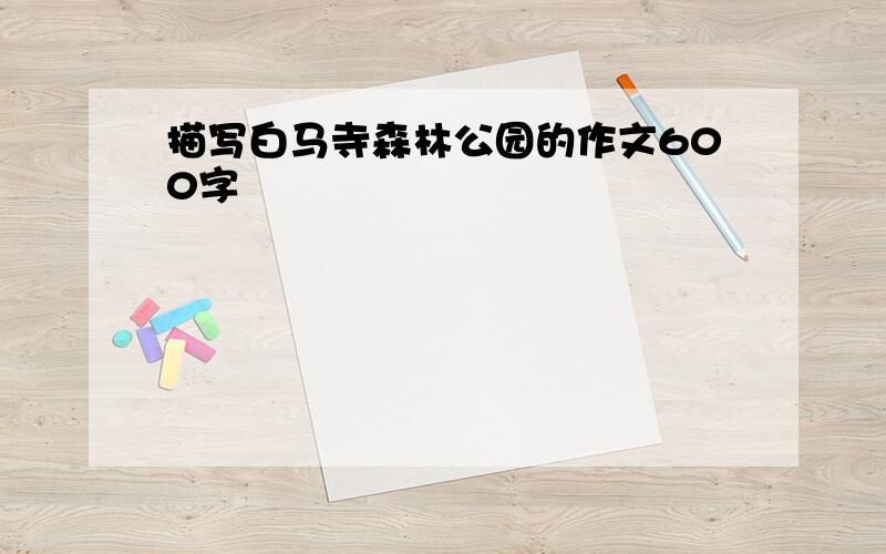 描写白马寺森林公园的作文600字