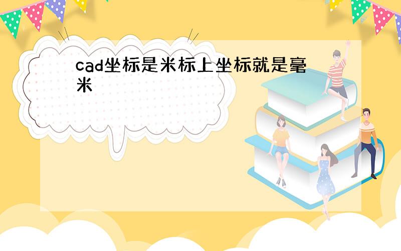 cad坐标是米标上坐标就是毫米