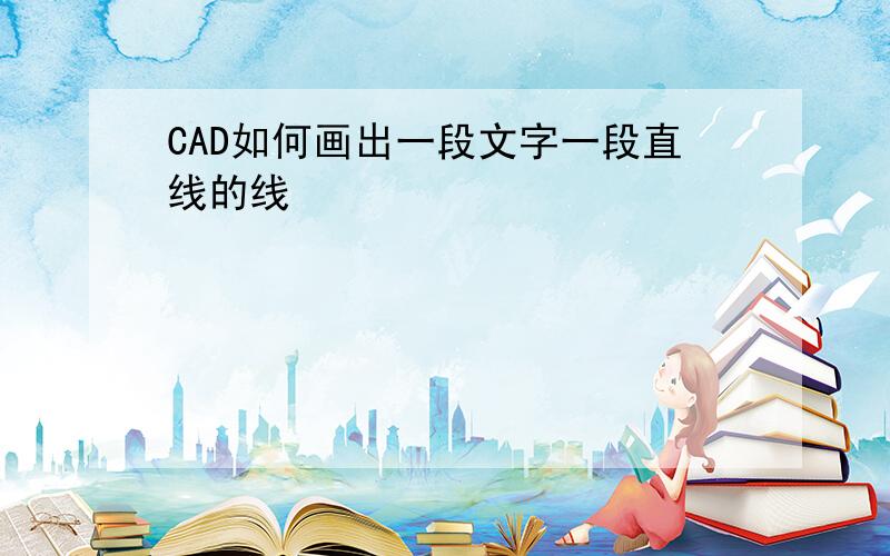 CAD如何画出一段文字一段直线的线