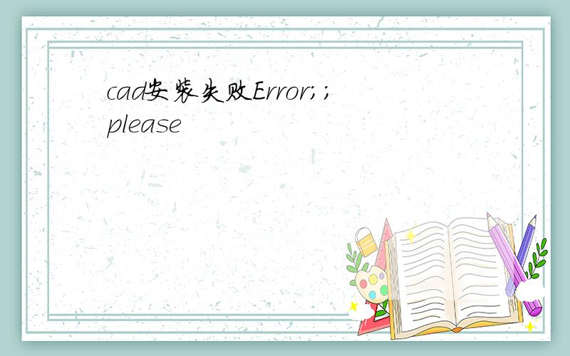 cad安装失败Error;;please