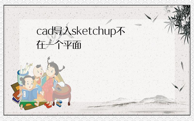 cad导入sketchup不在一个平面