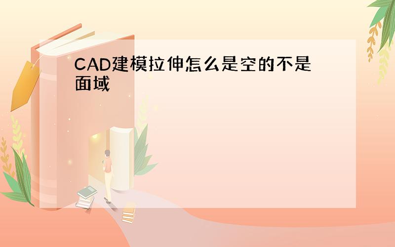 CAD建模拉伸怎么是空的不是面域