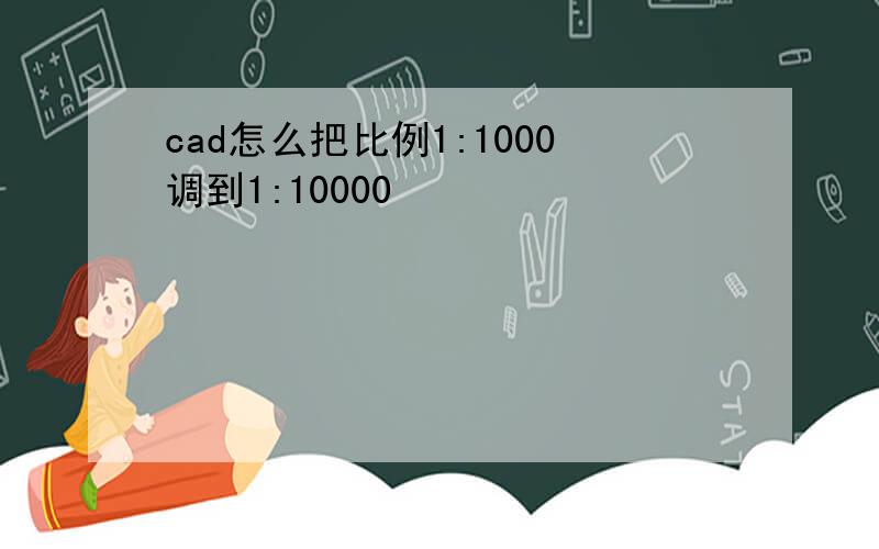 cad怎么把比例1:1000调到1:10000