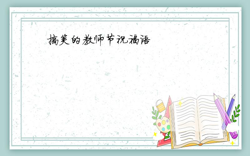 搞笑的教师节祝福语