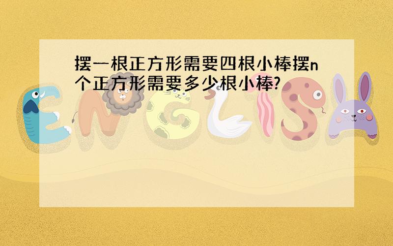 摆一根正方形需要四根小棒摆n个正方形需要多少根小棒?