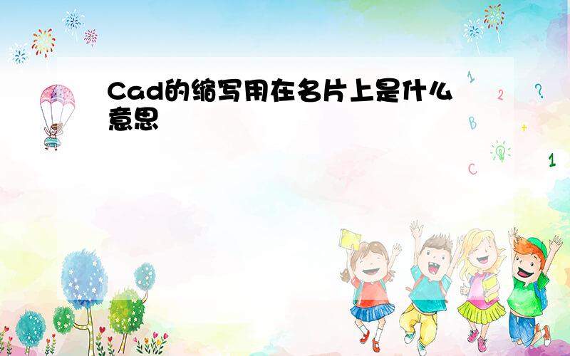 Cad的缩写用在名片上是什么意思