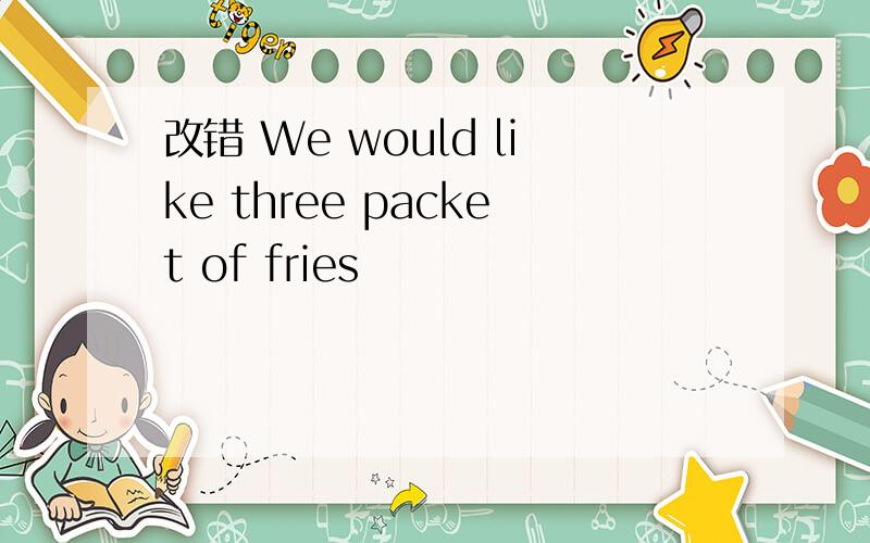 改错 We would like three packet of fries