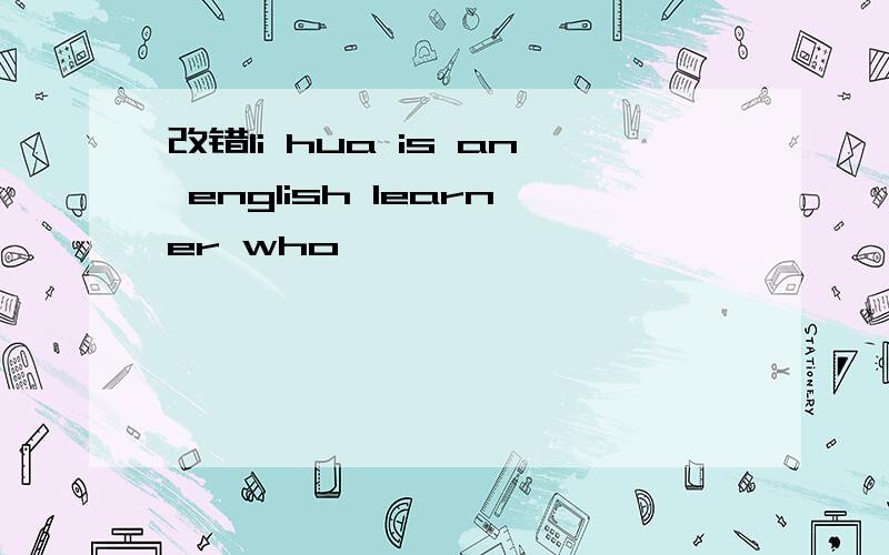 改错li hua is an english learner who