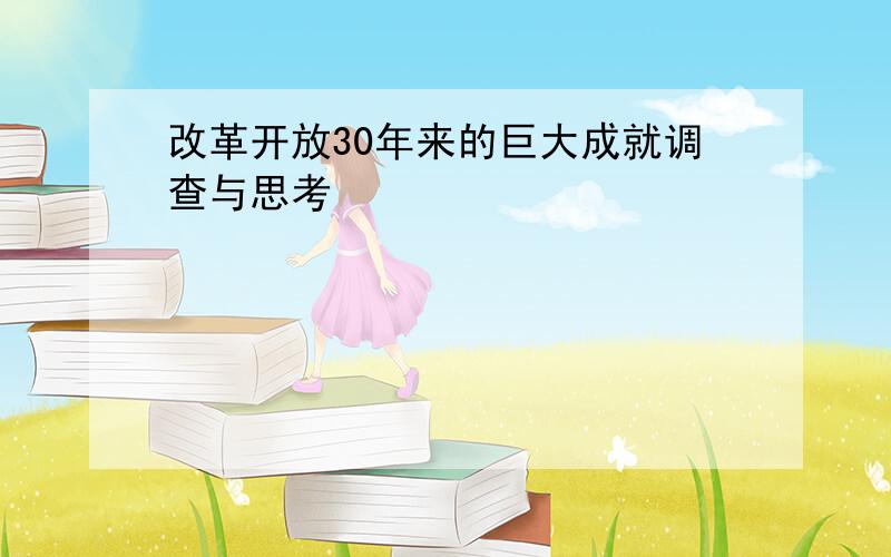 改革开放30年来的巨大成就调查与思考