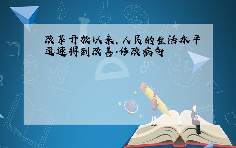 改革开放以来,人民的生活水平迅速得到改善.修改病句