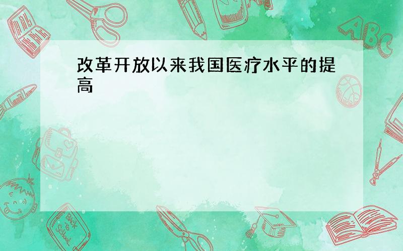 改革开放以来我国医疗水平的提高