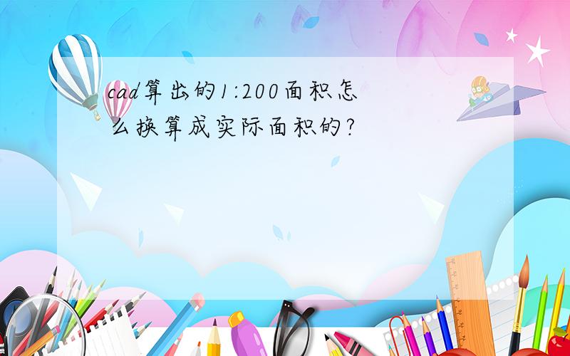 cad算出的1:200面积怎么换算成实际面积的?