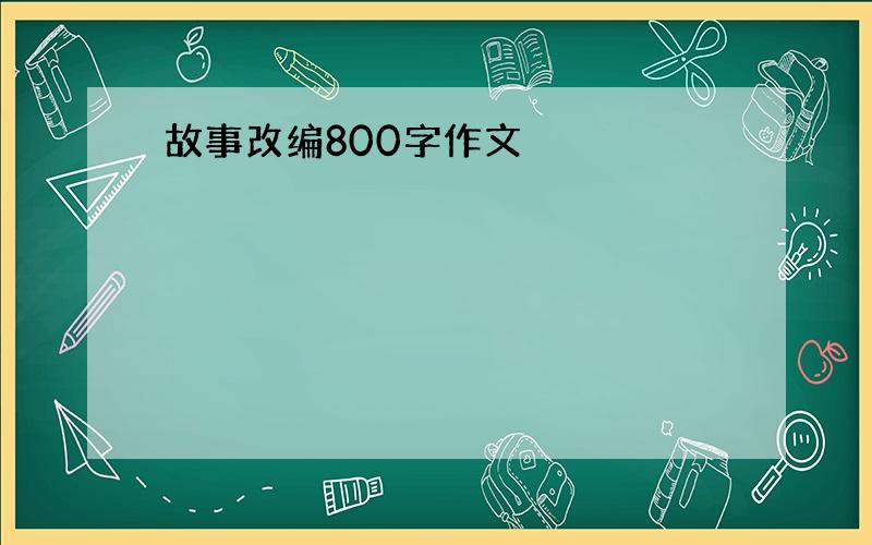 故事改编800字作文