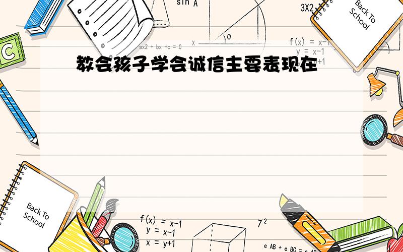 教会孩子学会诚信主要表现在