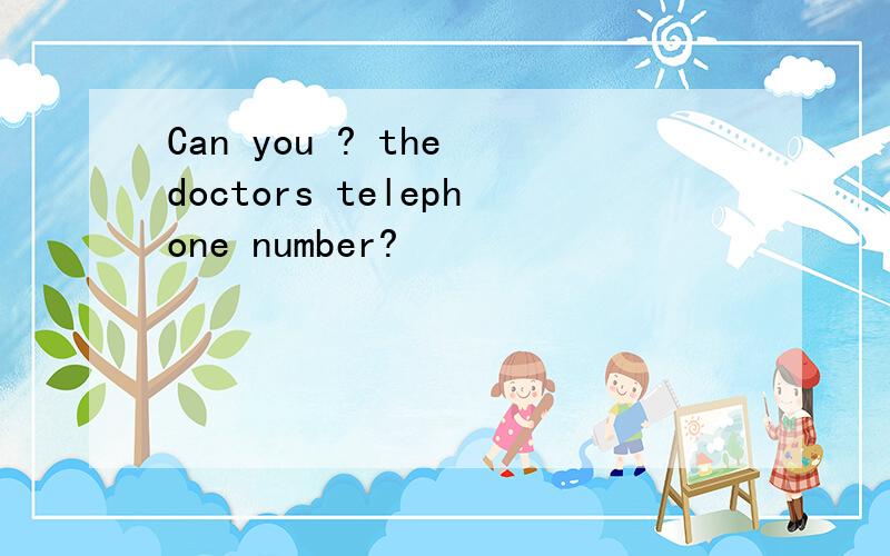 Can you ? the doctors telephone number?