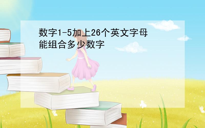 数字1-5加上26个英文字母能组合多少数字