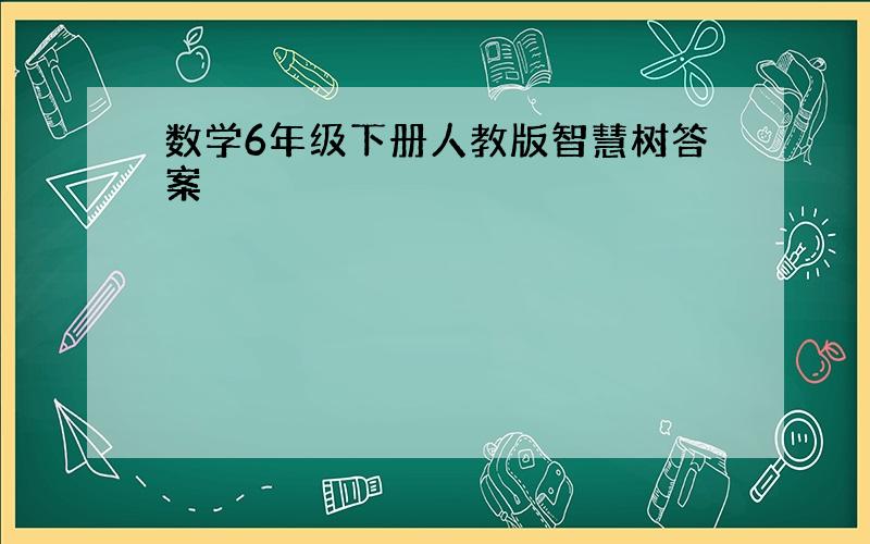 数学6年级下册人教版智慧树答案