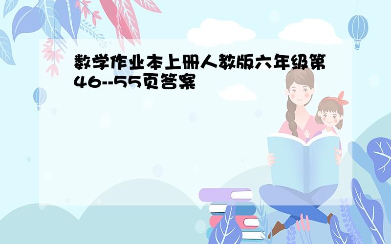 数学作业本上册人教版六年级第46--55页答案