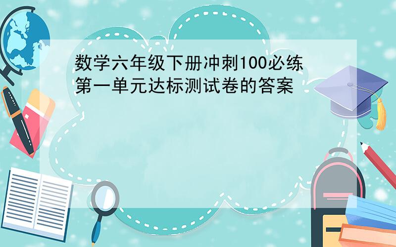 数学六年级下册冲刺100必练第一单元达标测试卷的答案