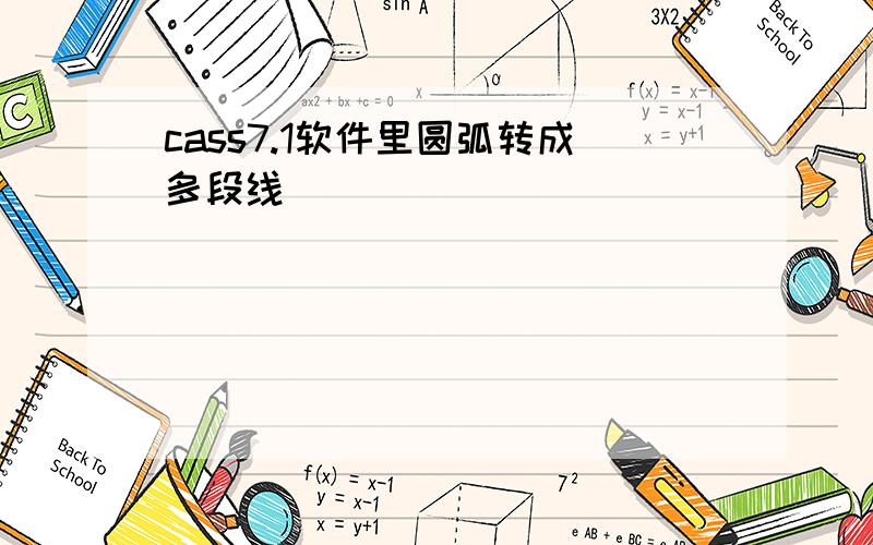 cass7.1软件里圆弧转成多段线