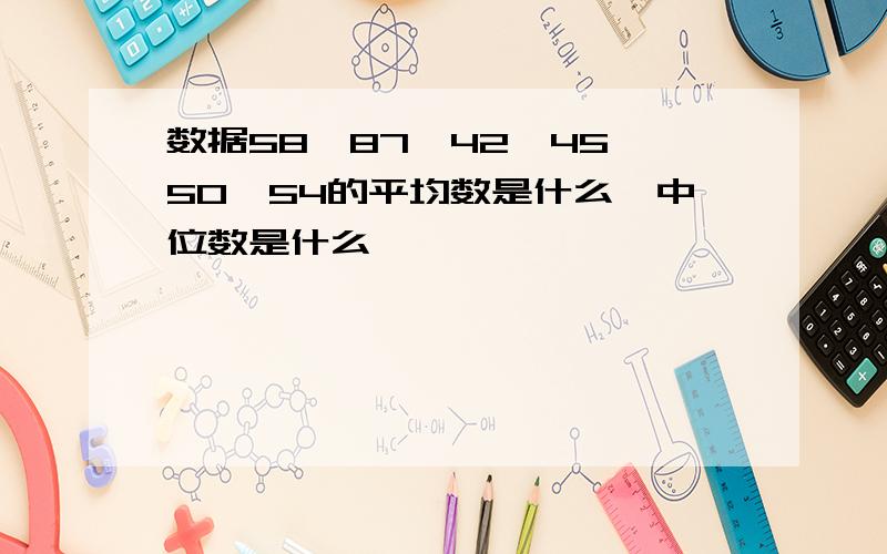 数据58,87,42,45,50,54的平均数是什么,中位数是什么