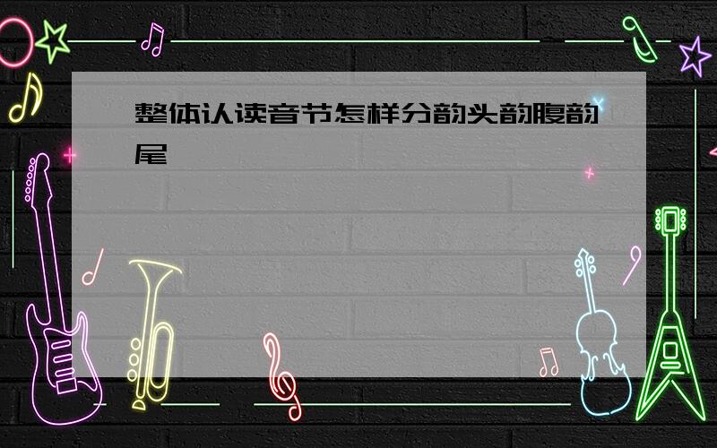 整体认读音节怎样分韵头韵腹韵尾