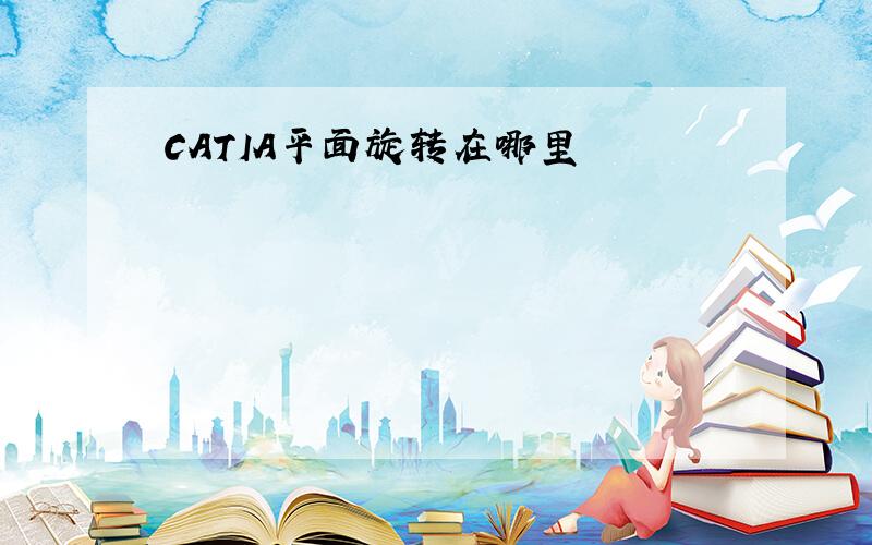 CATIA平面旋转在哪里