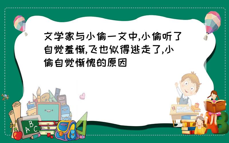 文学家与小偷一文中,小偷听了自觉羞惭,飞也似得逃走了,小偷自觉惭愧的原因