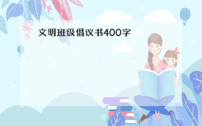 文明班级倡议书400字