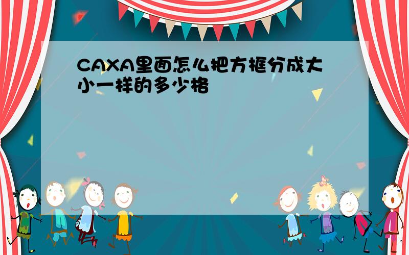 CAXA里面怎么把方框分成大小一样的多少格