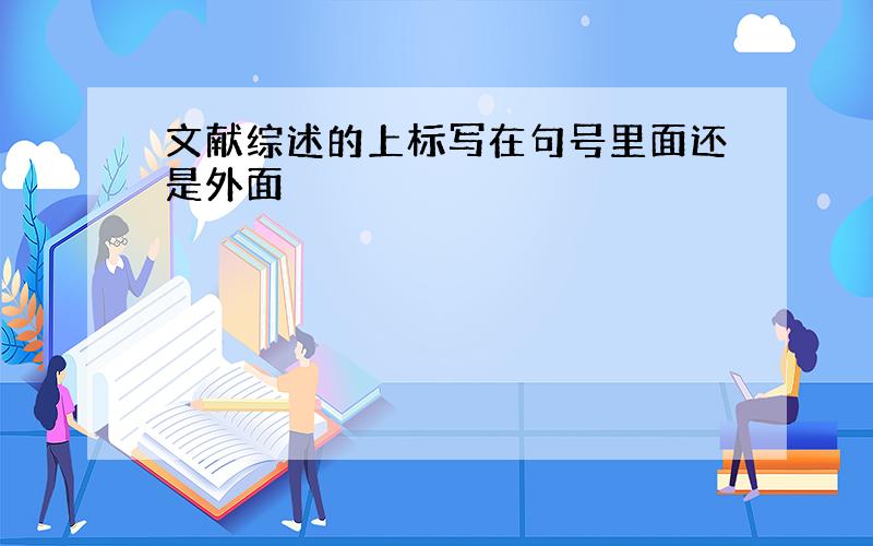 文献综述的上标写在句号里面还是外面