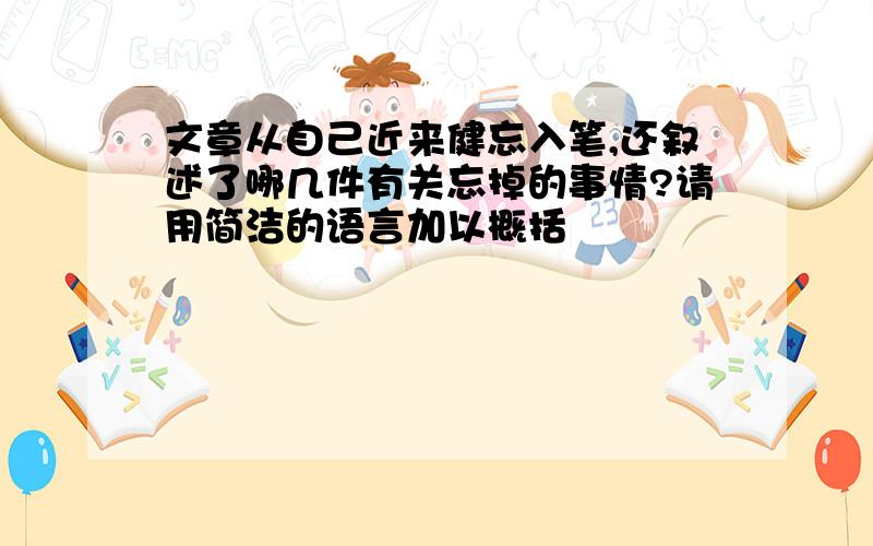 文章从自己近来健忘入笔,还叙述了哪几件有关忘掉的事情?请用简洁的语言加以概括