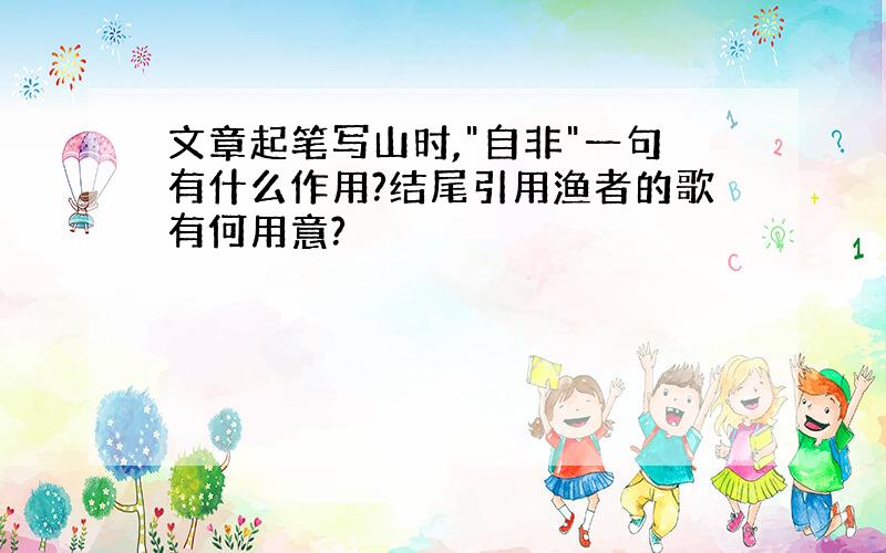 文章起笔写山时,"自非"一句有什么作用?结尾引用渔者的歌有何用意?