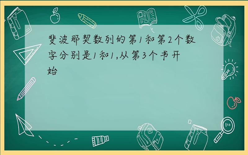 斐波那契数列的第1和第2个数字分别是1和1,从第3个书开始