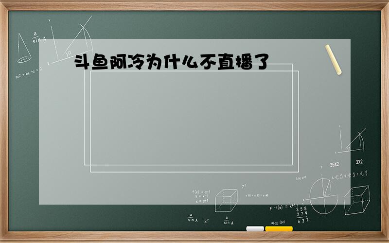 斗鱼阿冷为什么不直播了