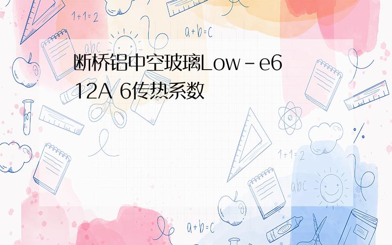 断桥铝中空玻璃Low-e6 12A 6传热系数