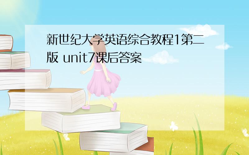 新世纪大学英语综合教程1第二版 unit7课后答案