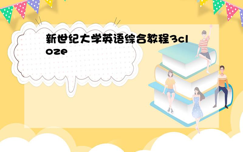 新世纪大学英语综合教程3cloze